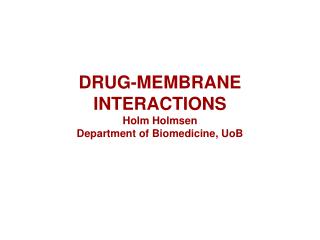 DRUG-MEMBRANE INTERACTIONS Holm Holmsen Department of Biomedicine, UoB