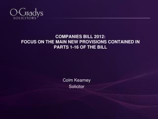 COMPANIES BILL 2012: FOCUS ON THE MAIN NEW PROVISIONS CONTAINED IN PARTS 1-16 OF THE BILL