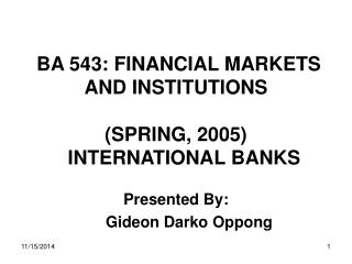 BA 543: FINANCIAL MARKETS AND INSTITUTIONS (SPRING, 2005) INTERNATIONAL BANKS