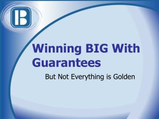 Winning BIG With Guarantees