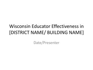 Wisconsin Educator Effectiveness in [DISTRICT NAME/ BUILDING NAME]