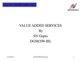 VALUE ADDED SERVICES By SN Gupta DGM(SW-III)