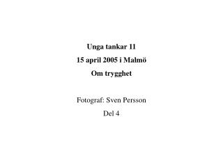 Unga tankar 11 15 april 2005 i Malmö Om trygghet Fotograf: Sven Persson Del 4