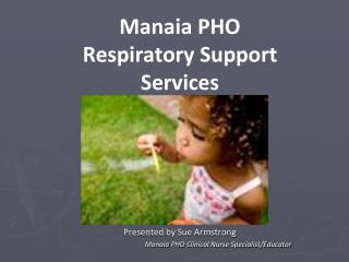 Manaia PHO Respiratory Support Services Presented by Sue Armstrong