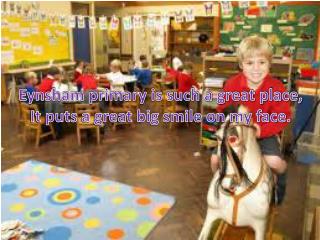 Eynsham primary is such a great place, It puts a great big smile on my face.