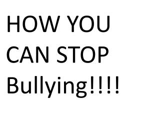 HOW YOU CAN STOP Bullying!!!!