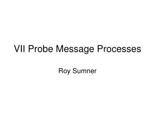 VII Probe Message Processes