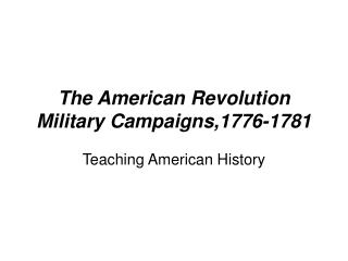 The American Revolution Military Campaigns,1776-1781