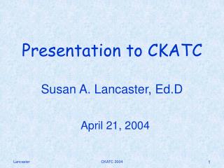 Presentation to CKATC Susan A. Lancaster, Ed.D April 21, 2004