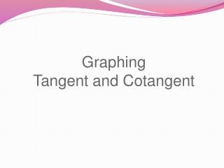 Graphing Tangent and Cotangent