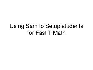 Using Sam to Setup students for Fast T Math