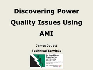 Discovering Power Q uality I ssues U sing AMI James Jouett Technical Services