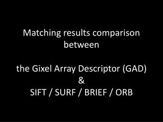 Matching results comparison between the Gixel Array Descriptor (GAD) &amp; SIFT / SURF / BRIEF / ORB