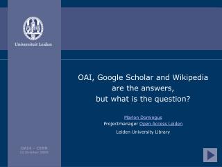 OAI, Google Scholar and Wikipedia are the answers, but what is the question? Marlon Domingus
