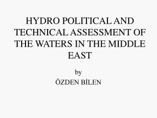 HYDRO POLITICAL AND TECHNICAL ASSESSMENT OF THE WATERS IN THE MIDDLE EAST