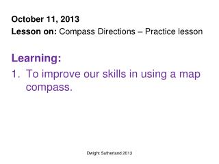 October 11, 2013 Lesson on: Compass Directions – Practice lesson Learning: