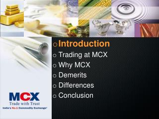 Introduction Trading at MCX Why MCX Demerits Differences Conclusion