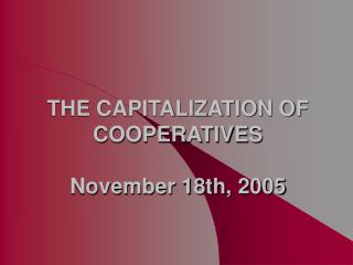 THE CAPITALIZATION OF COOPERATIVES November 18th, 2005