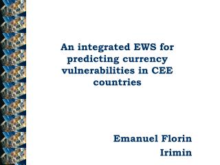 An integrated EWS for predicting currency vulnerabilities in CEE countries Emanuel Florin Irimin