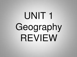 UNIT 1 Geography REVIEW