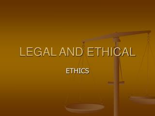 LEGAL AND ETHICAL