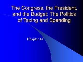 The Congress, the President, and the Budget: The Politics of Taxing and Spending