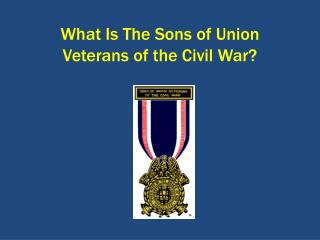 What Is The Sons of Union Veterans of the Civil War?