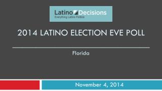 2014 Latino Election Eve poll _____________________________ Florida