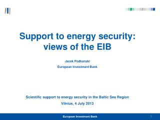 Support to energy security: views of the EIB Jacek Podkanski European Investment Bank