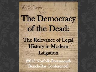 The Democracy of the Dead: The Relevance of Legal History in Modern Litigation