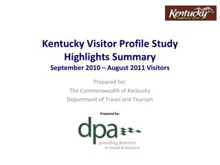 Kentucky Visitor Profile Study Highlights Summary September 2010 – August 2011 Visitors
