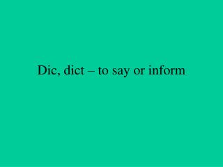 Dic, dict – to say or inform