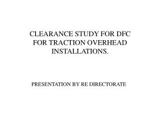 CLEARANCE STUDY FOR DFC FOR TRACTION OVERHEAD INSTALLATIONS.