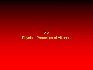 5.5 Physical Properties of Alkenes