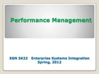 Performance Management EGN 5622 Enterprise Systems Integration Spring, 2012