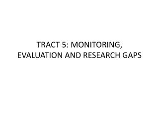 TRACT 5: MONITORING, EVALUATION AND RESEARCH GAPS