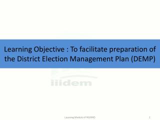Learning Objective : To facilitate preparation of the District Election Management Plan (DEMP)