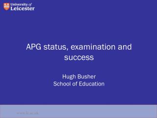APG status, examination and success Hugh Busher School of Education