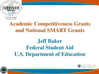 Academic Competitiveness Grants and National SMART Grants Jeff Baker Federal Student Aid