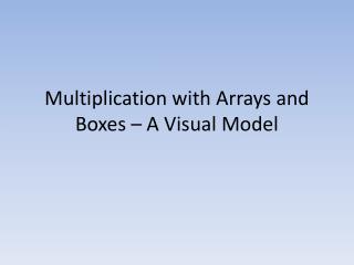 Multiplication with Arrays and Boxes – A Visual Model