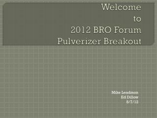 Welcome to 2012 BRO Forum Pulverizer Breakout