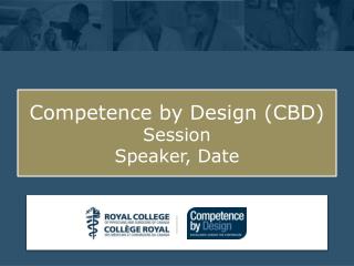 Competence by Design (CBD) Session Speaker, Date