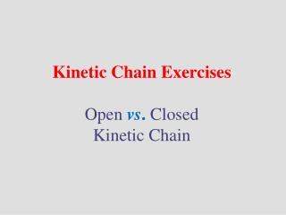 Kinetic Chain Exercises Open vs . Closed Kinetic Chain