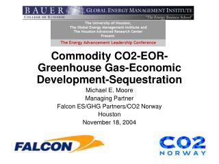 Commodity CO2-EOR-Greenhouse Gas-Economic Development-Sequestration Michael E. Moore