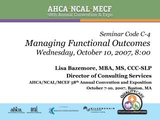 Seminar Code C-4 Managing Functional Outcomes Wednesday, October 10, 2007, 8:00