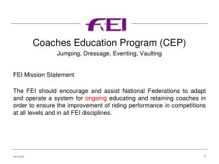 Coaches Education Program (CEP) Jumping, Dressage, Eventing, Vaulting FEI Mission Statement