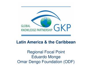 Latin America &amp; the Caribbean Regional Focal Point Eduardo Monge Omar Dengo Foundation (ODF)