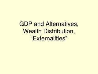 GDP and Alternatives, Wealth Distribution, “Externalities”