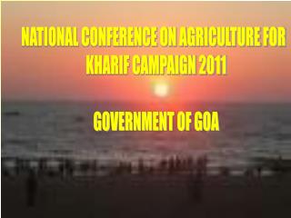 NATIONAL CONFERENCE ON AGRICULTURE FOR KHARIF CAMPAIGN 2011 GOVERNMENT OF GOA