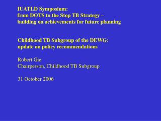 Childhood TB Subgroup of the DEWG: update on policy recommendations Robert Gie